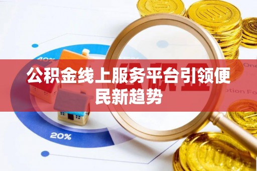 蓬莱公积金线上服务平台引领便民新趋势