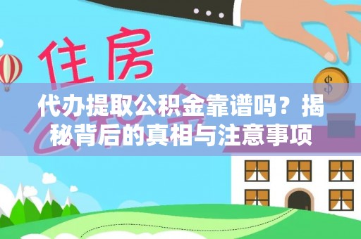 蓬莱代办提取公积金靠谱吗？揭秘背后的真相与注意事项