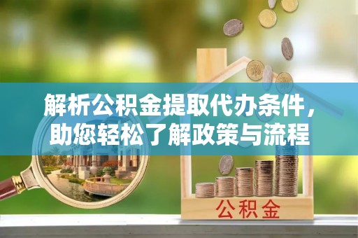 蓬莱解析公积金提取代办条件，助您轻松了解政策与流程
