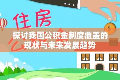 蓬莱探讨我国公积金制度覆盖的现状与未来发展趋势