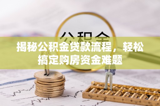 蓬莱揭秘公积金贷款流程，轻松搞定购房资金难题