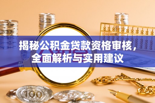 蓬莱揭秘公积金贷款资格审核，全面解析与实用建议