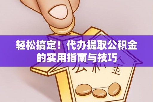 蓬莱轻松搞定！代办提取公积金的实用指南与技巧