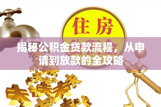 蓬莱揭秘公积金贷款流程，从申请到放款的全攻略