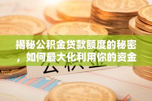 蓬莱揭秘公积金贷款额度的秘密，如何最大化利用你的资金