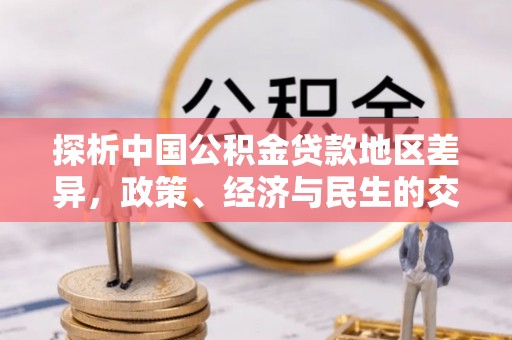 蓬莱探析中国公积金贷款地区差异，政策、经济与民生的交织影响