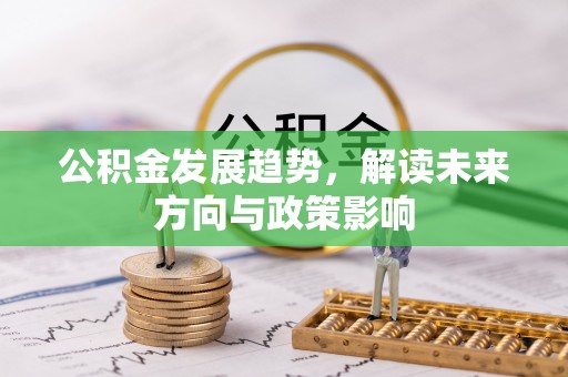 蓬莱公积金发展趋势，解读未来方向与政策影响