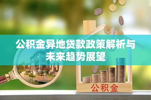 蓬莱公积金异地贷款政策解析与未来趋势展望