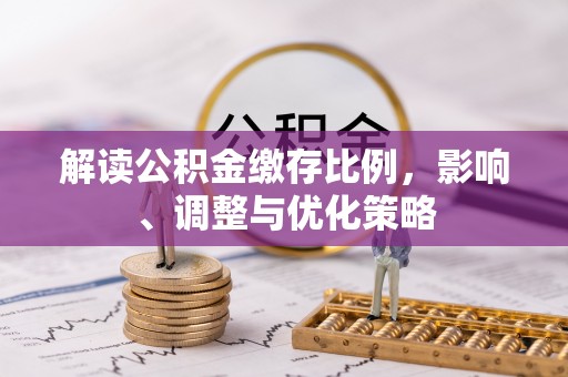 蓬莱解读公积金缴存比例，影响、调整与优化策略