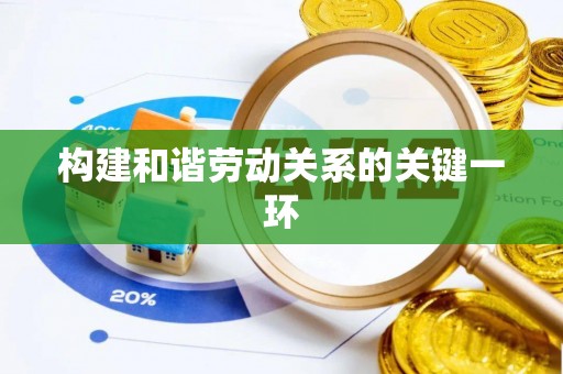蓬莱构建和谐劳动关系的关键一环