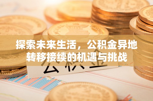 蓬莱探索未来生活，公积金异地转移接续的机遇与挑战