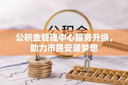 蓬莱公积金管理中心服务升级，助力市民安居梦想