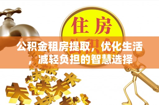 蓬莱公积金租房提取，优化生活，减轻负担的智慧选择
