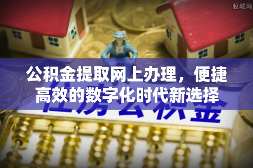 蓬莱公积金提取网上办理，便捷高效的数字化时代新选择