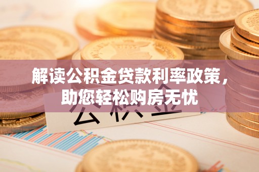 蓬莱解读公积金贷款利率政策，助您轻松购房无忧