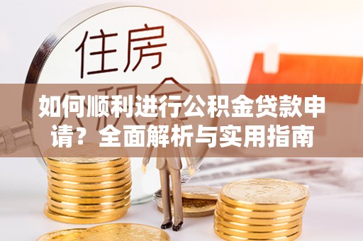 蓬莱如何顺利进行公积金贷款申请？全面解析与实用指南