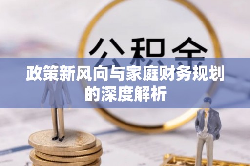 蓬莱政策新风向与家庭财务规划的深度解析