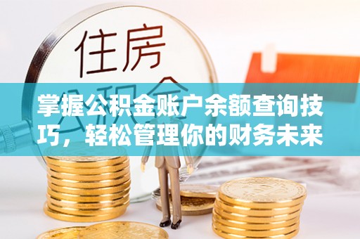 蓬莱掌握公积金账户余额查询技巧，轻松管理你的财务未来