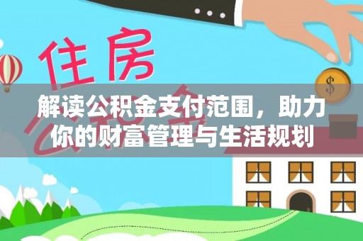 蓬莱解读公积金支付范围，助力你的财富管理与生活规划