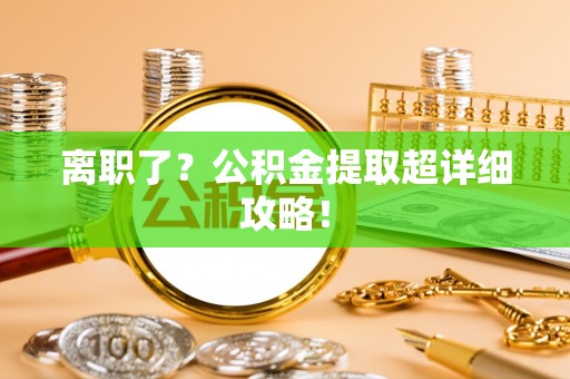 蓬莱离职了？公积金提取超详细攻略！