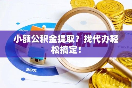 蓬莱小额公积金提取？找代办轻松搞定！