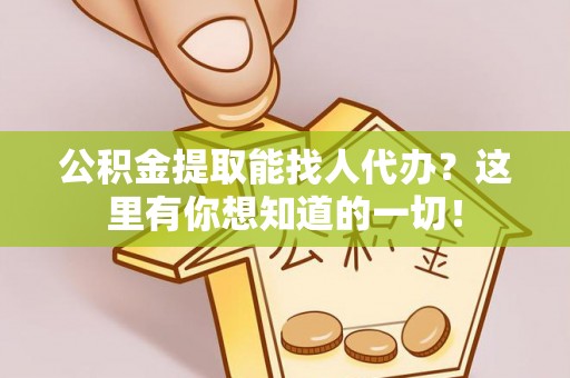蓬莱公积金提取能找人代办？这里有你想知道的一切！
