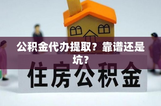 蓬莱公积金代办提取？靠谱还是坑？