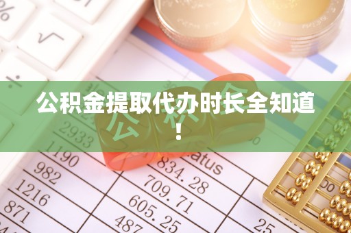 蓬莱公积金提取代办时长全知道！