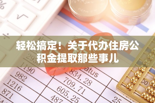 蓬莱轻松搞定！关于代办住房公积金提取那些事儿