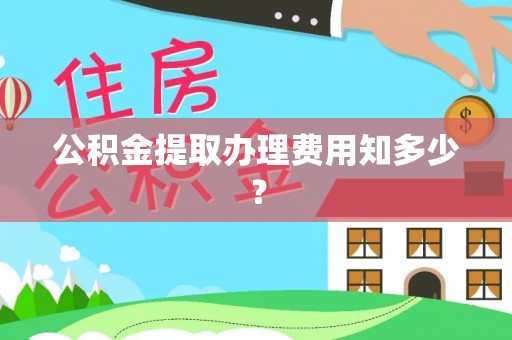 蓬莱公积金提取办理费用知多少？
