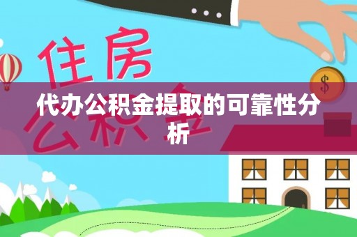 蓬莱代办公积金提取的可靠性分析