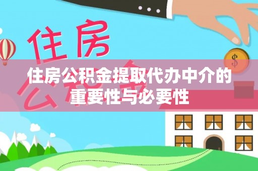 蓬莱住房公积金提取代办中介的重要性与必要性