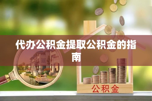 蓬莱代办公积金提取公积金的指南