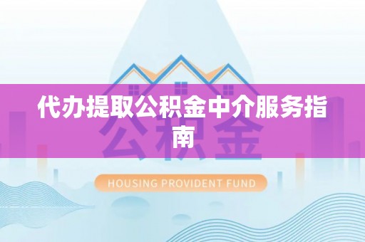 蓬莱代办提取公积金中介服务指南