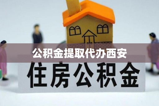 蓬莱公积金提取代办西安