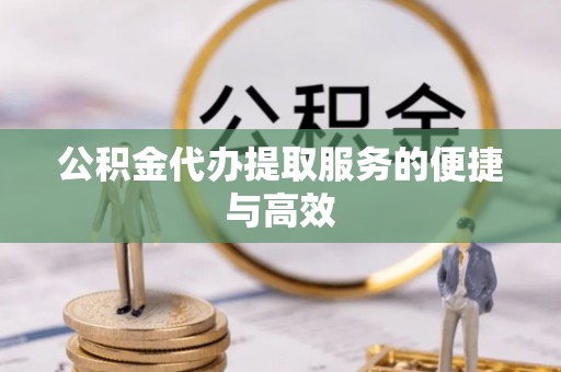 蓬莱公积金代办提取服务的便捷与高效