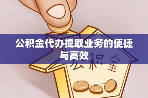 蓬莱公积金代办提取业务的便捷与高效