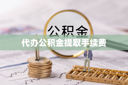 蓬莱代办公积金提取手续费