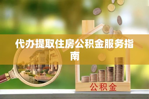 蓬莱代办提取住房公积金服务指南