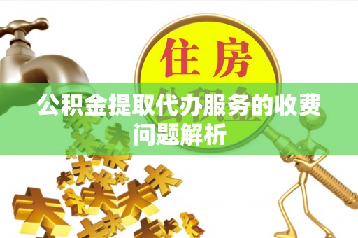 蓬莱公积金提取代办服务的收费问题解析