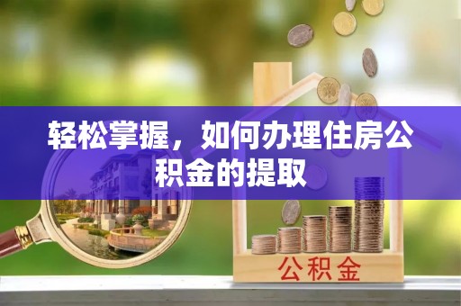 蓬莱轻松掌握，如何办理住房公积金的提取