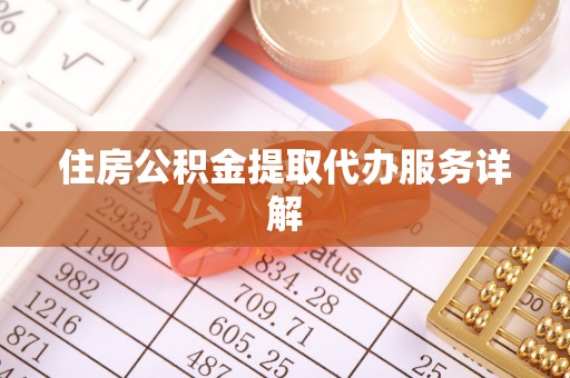蓬莱住房公积金提取代办服务详解