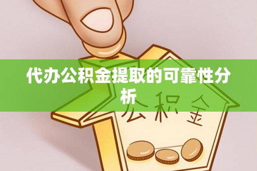 蓬莱代办公积金提取的可靠性分析
