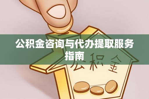 蓬莱公积金咨询与代办提取服务指南