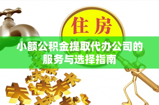 蓬莱小额公积金提取代办公司的服务与选择指南