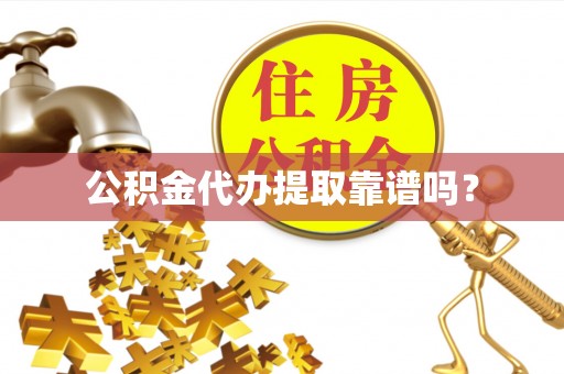 蓬莱公积金代办提取靠谱吗？