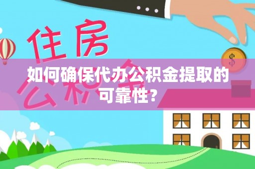 蓬莱如何确保代办公积金提取的可靠性？